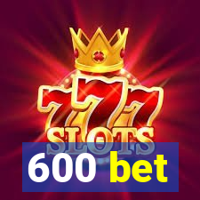 600 bet